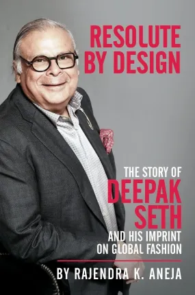 Resolute By Design: The Story of Deepak Seth and His Imprint On Global Fashion